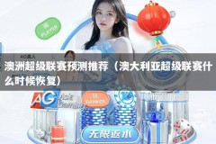 澳洲超级联赛预测推荐（澳大利亚超级联赛什么时候恢复）