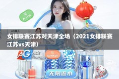 女排联赛江苏对天津全场（2021女排联赛江苏vs天津）