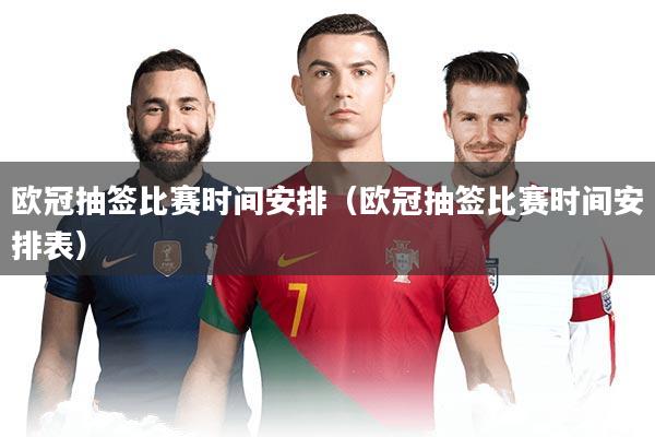 欧冠抽签比赛时间安排(欧冠抽签比赛时间安排表)